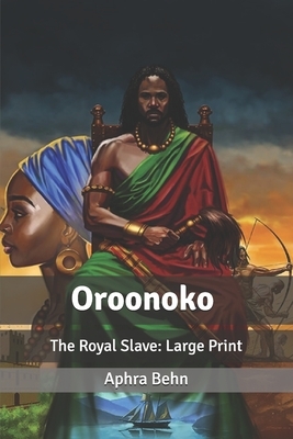 Oroonoko: The Royal Slave: Large Print by Aphra Behn