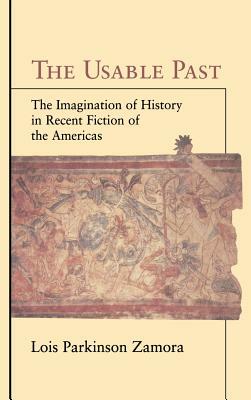 The Usable Past: The Imagination of History in Recent Fiction of the Americas by Lois Parkinson Zamora