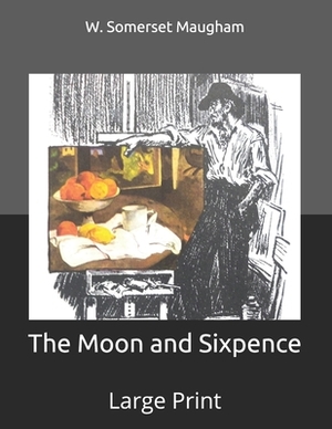 The Moon and Sixpence: Large Print by W. Somerset Maugham