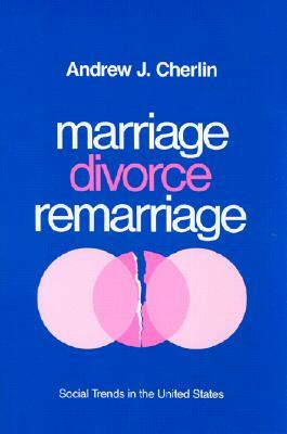 Marriage, Divorce, Remarriage, Revised and Enlarged Edition by Andrew J. Cherlin