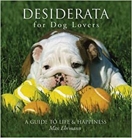 Desiderata for Dog Lovers: A Guide to LifeHappiness by Max Ehrmann