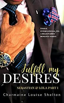 Fulfill My Desires; Sebastian & Lola Part I by Charmaine Louise Shelton