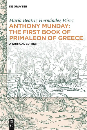 Anthony Munday: The First Book of Primaleon of Greece by María Beatriz Hernández Pérez