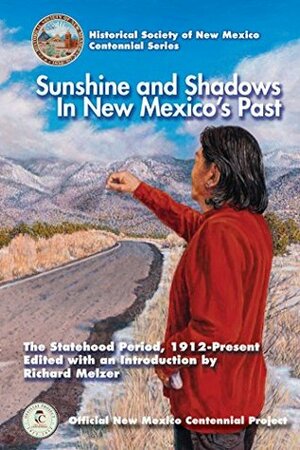 Sunshine and Shadows in New Mexico's Past, Volume 3: The Statehood Period, 1912-Present by Richard Melzer