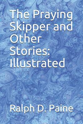 The Praying Skipper and Other Stories: Illustrated by Ralph D. Paine