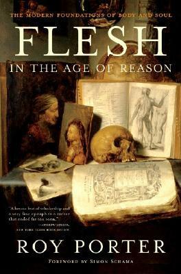 Flesh in the Age of Reason: The Modern Foundations of Body and Soul by Simon Schama, Roy Porter