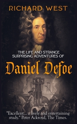 The Life and Strange, Surprising Adventures of Daniel Defoe by Richard West