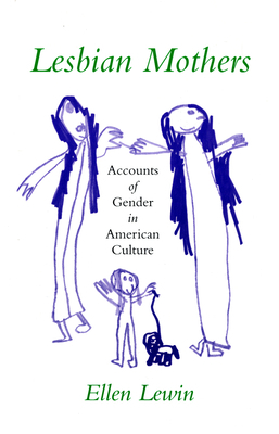 Lesbian Mothers: Accounts of Gender in American Culture by Ellen Lewin
