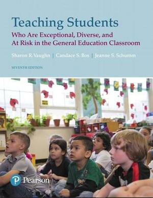 Teaching Students Who Are Exceptional, Diverse, and at Risk in the General Educational Classroom by Jeanne Schumm, Candace Bos, Sharon Vaughn