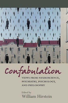 Confabulation: Views from Neuroscience, Psychiatry, Psychology, and Philosophy by William Hirstein