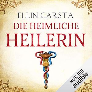 Die heimliche Heilerin by Ellin Carsta