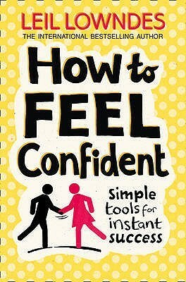 How to Feel Confident: Simple Tools for Instant Success by Leil Lowndes