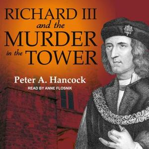 Richard III and the Murder in the Tower by Peter A. Hancock