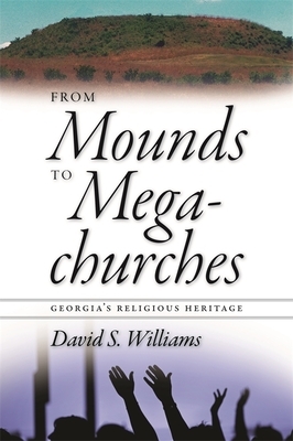 From Mounds to Megachurches: Georgia's Religious Heritage by David S. Williams