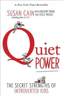 Quiet Power: The Secret Strengths of Introverted Kids by Gregory Mone, Susan Cain, Erica Moroz