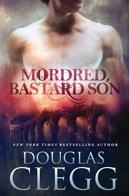 Mordred, Bastard Son by Douglas Clegg