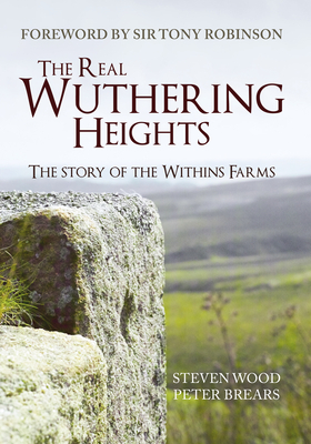 The Real Wuthering Heights: The Story of the Withins Farms by Peter Brears, Steven Wood