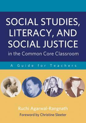 Social Studies, Literacy, and Social Justice in the Common Core Classroom: A Guide for Teachers by Ruchi Agarwal-Rangnath