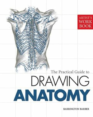 The Practical Guide to Drawing Anatomy: Artist's Workbook by Barrington Barber