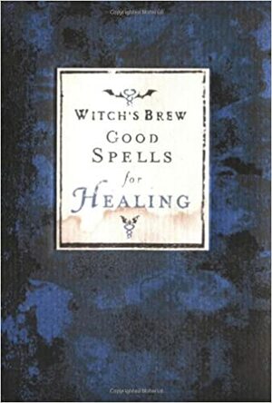 Witch's Brew: Good Spells for Healing by Witch Bree