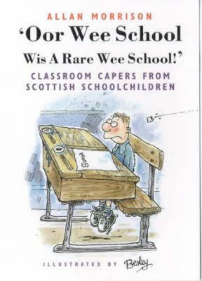 'Oor Wee School: Wis a Rare Wee School!': Classroom Capers from Scottish Schoolchildren by Allan Morrison