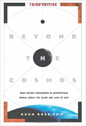 Beyond the Cosmos: What Recent Discoveries in Astrophysics Reveal about the Glory and Love of God by Hugh Ross