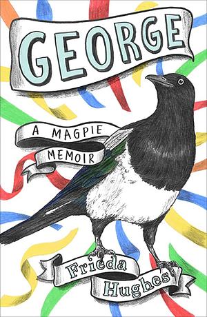 George: A Magpie Memoir by Frieda Hughes