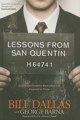 Lessons from San Quentin: Everything I Needed to Know about Life I Learned in Prison by Bill Dallas, George Barna