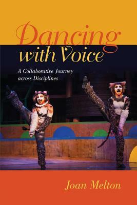 Dancing with Voice: A Collaborative Journey across Disciplines by Joan Melton