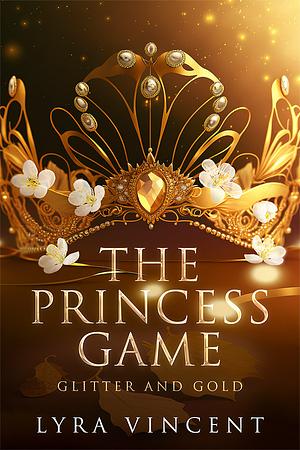 The Princess Game: Glitter and Gold by Lyra Vincent