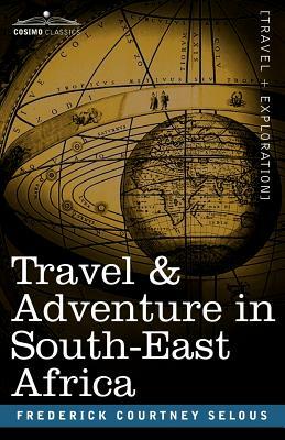 Travel & Adventure in South-East Africa by Frederick Courtney Selous