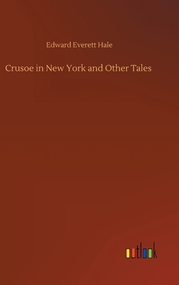 Crusoe in New York and Other Tales by Edward Everett Hale