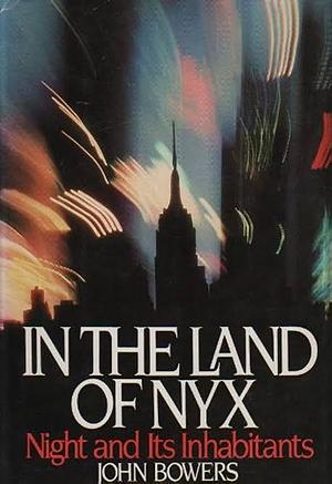 In the Land of Nyx: Night and Its Inhabitants by John Bowers