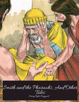 Smith and the Pharaohs, And Other Tales: The Evergreen Story (Annotated) By Henry Rider Haggard. by H. Rider Haggard