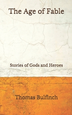 The Age of Fable: Stories of Gods and Heroes (Aberdeen Classics Collection) by Thomas Bulfinch