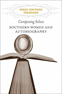 Composing Selves: Southern Women and Autobiography by Peggy Whitman Prenshaw