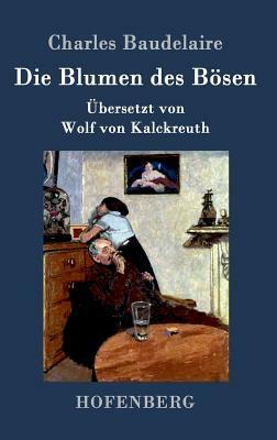 Die Blumen des Bösen: Übersetzt von Wolf von Kalckreuth by Charles Baudelaire