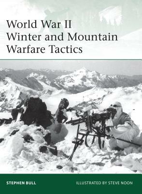 World War II Winter and Mountain Warfare Tactics by Stephen Bull