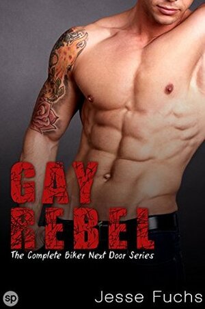 Gay Rebel: The Complete Biker Next Door Series by Jesse Fuchs, Jamie Fuchs