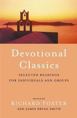 Devotional Classics: Selected Readings for the Individual and Groups by Richard J. Foster, Richard J. Foster