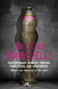 Balkan Bombshells: Contemporary Women's Writing from Serbia and Montenegro by Will Firth