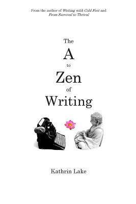 The A to Zen of Writing by Kathrin Lake