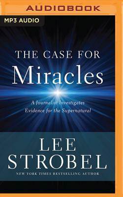 The Case for Miracles: A Journalist Investigates Evidence for the Supernatural by Lee Strobel