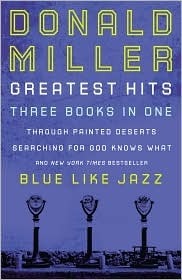 Donald Miller Greatest Hits: Three Books In One: 1) Through Painted Deserts, 2) Searching For God Knows What, 3) Blue Like Jazz by Donald Miller