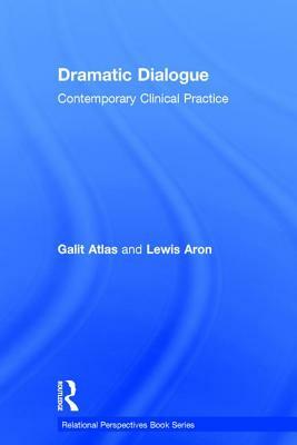 Dramatic Dialogue: Contemporary Clinical Practice by Galit Atlas, Lewis Aron
