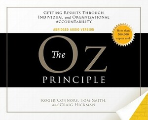 The Oz Principle: Getting Results Through Individual and Organizational Accountability by Tom Smith, Craig Hickman, Roger Connors