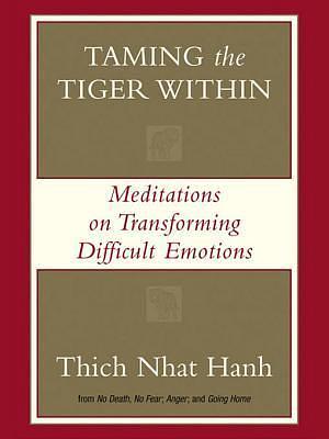 Taming the Tiger Within: Meditations on Transforming Difficult Emotions by Thích Nhất Hạnh