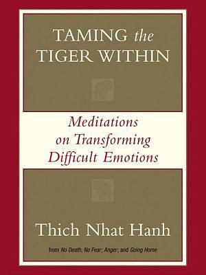 Taming the Tiger Within: Meditations on Transforming Difficult Emotions by Thích Nhất Hạnh