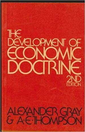 The Development Of Economic Doctrine: An Introductory Survey by A.E. Thompson, Alexander Gray