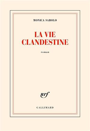 La Vie Clandestine by Monica Sabolo